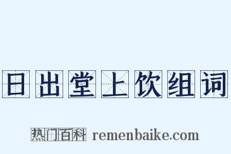 日出堂上饮组词是什么意思的图片